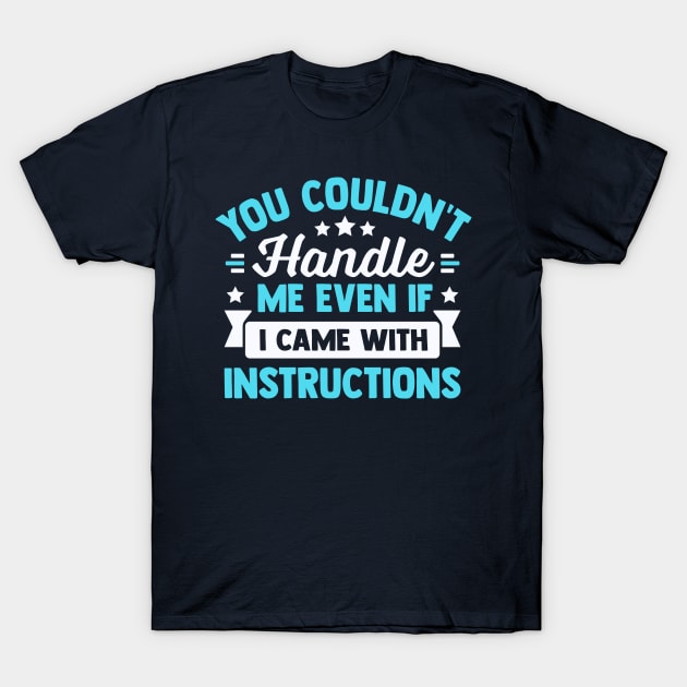 you couldn't handle me even if i came with instructions T-Shirt by TheDesignDepot